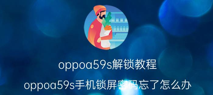 oppoa59s解锁教程 oppoa59s手机锁屏密码忘了怎么办？